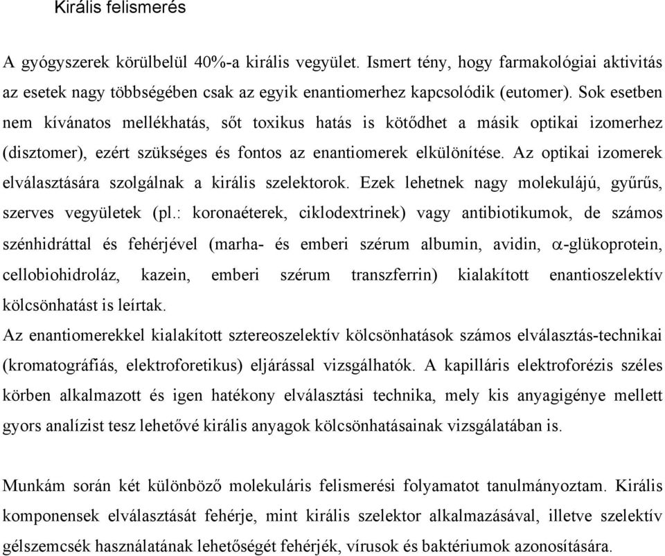 Az optikai izomerek elválasztására szolgálnak a királis szelektorok. Ezek lehetnek nagy molekulájú, gyűrűs, szerves vegyületek (pl.