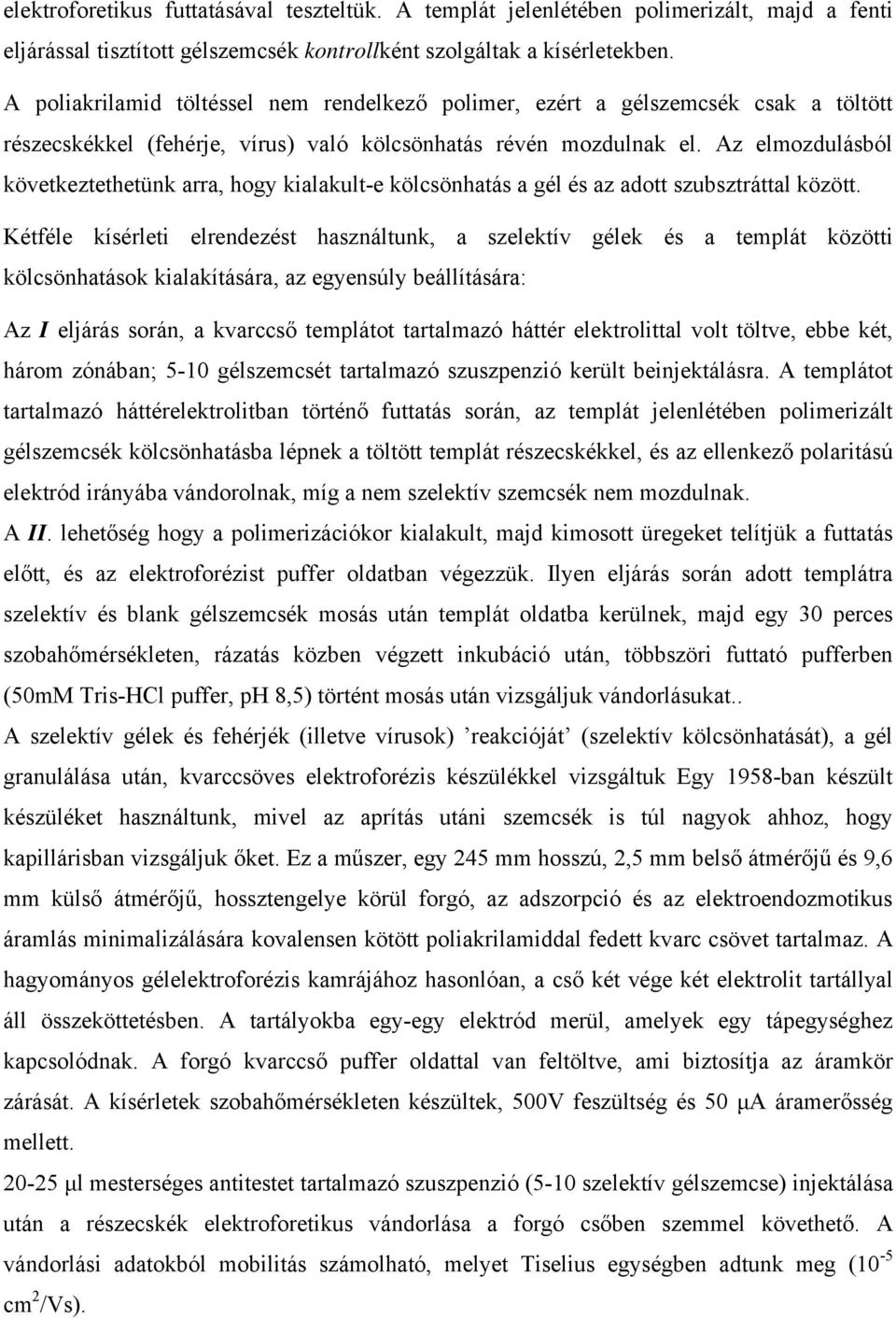 Az elmozdulásból következtethetünk arra, hogy kialakult-e kölcsönhatás a gél és az adott szubsztráttal között.