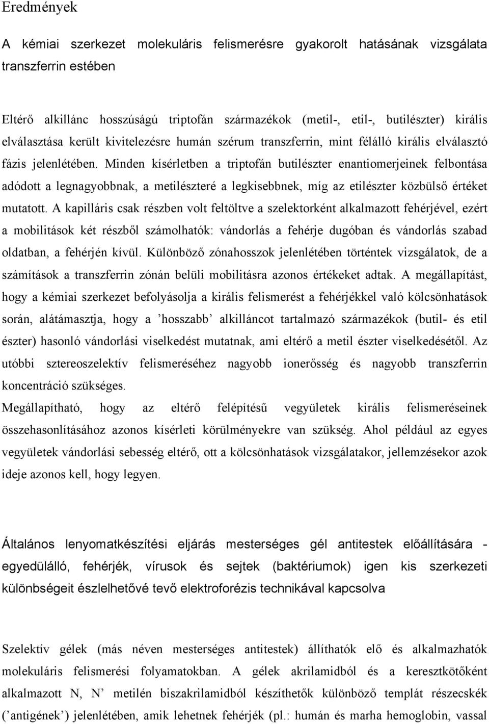 Minden kísérletben a triptofán butilészter enantiomerjeinek felbontása adódott a legnagyobbnak, a metilészteré a legkisebbnek, míg az etilészter közbülső értéket mutatott.