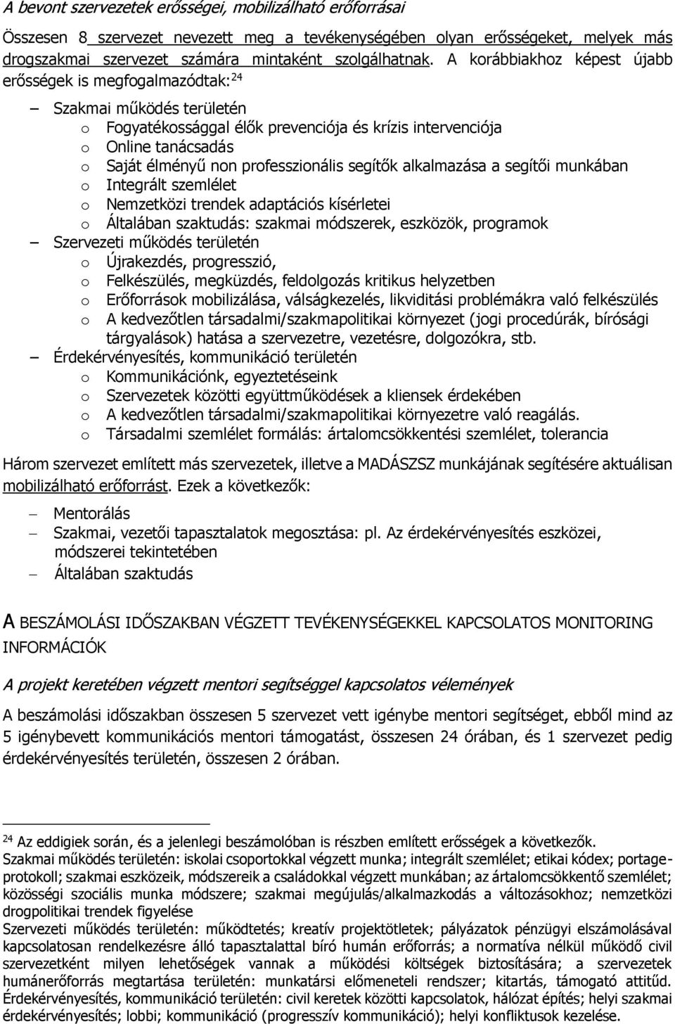 professzionális segítők alkalmazása a segítői munkában o Integrált szemlélet o Nemzetközi trendek adaptációs kísérletei o Általában szaktudás: szakmai módszerek, eszközök, programok Szervezeti