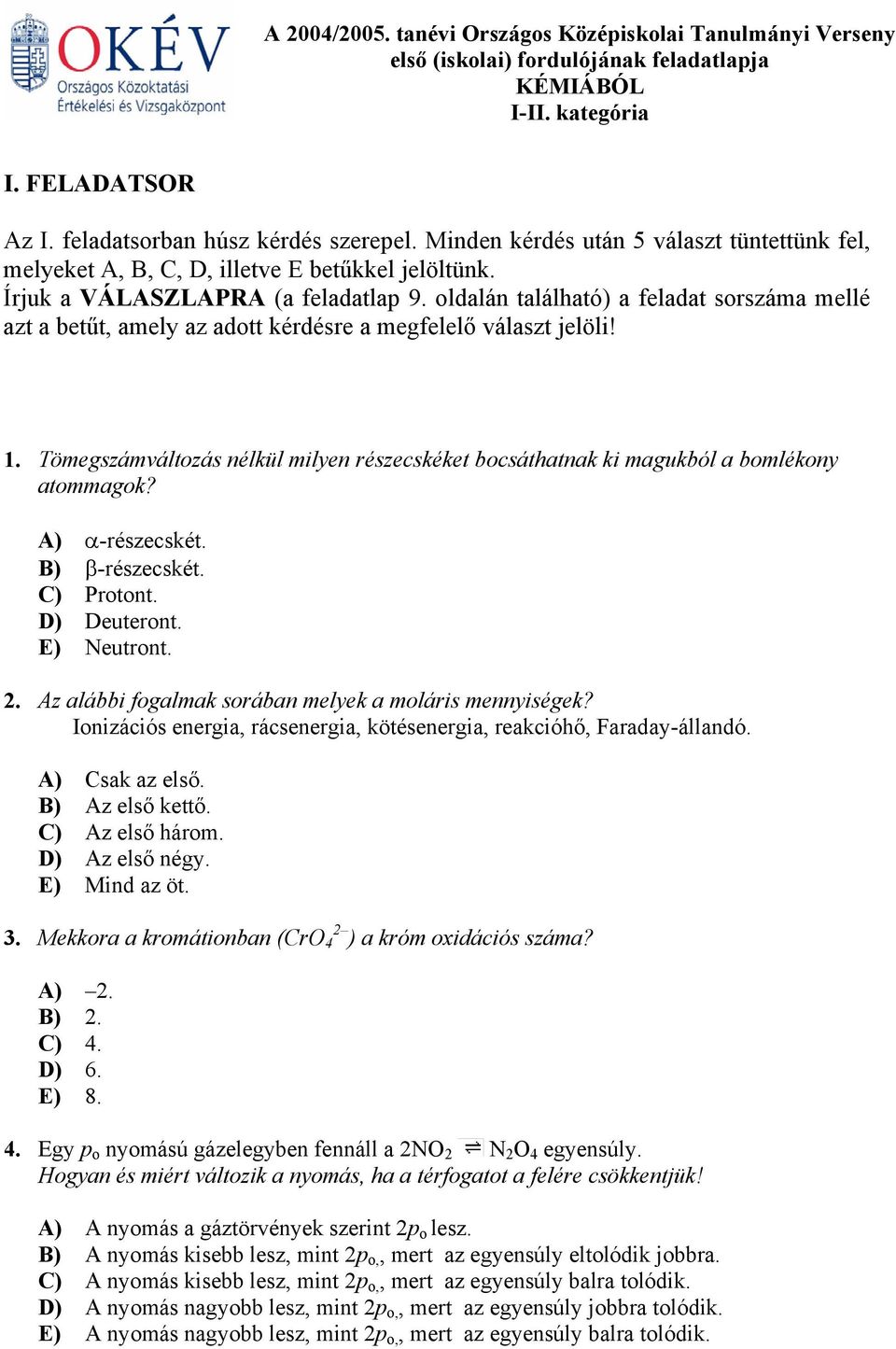 oldalán található) a feladat sorszáma mellé azt a betűt, amely az adott kérdésre a megfelelő választ jelöli! 1.