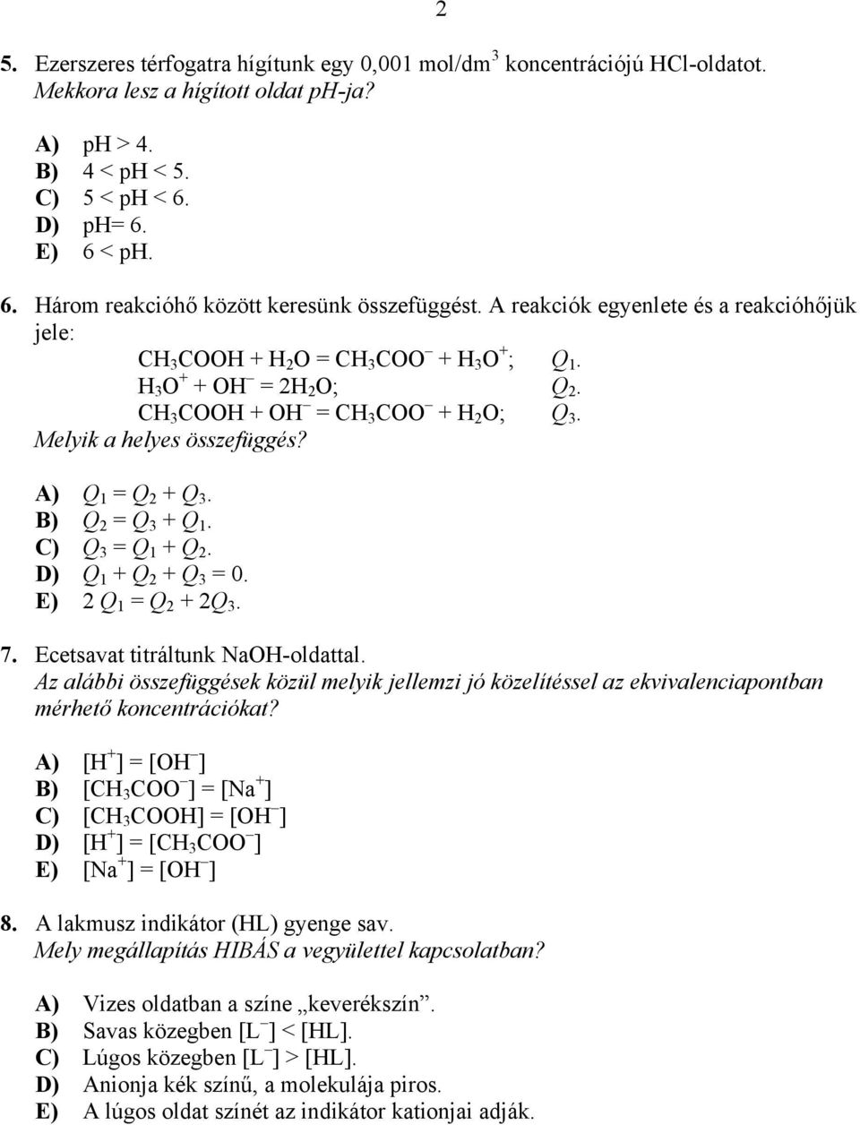 CH 3 COOH + OH = CH 3 COO + H 2 O; Q 3. Melyik a helyes összefüggés? A) Q 1 = Q 2 + Q 3. B) Q 2 = Q 3 + Q 1. C) Q 3 = Q 1 + Q 2. D) Q 1 + Q 2 + Q 3 = 0. E) 2 Q 1 = Q 2 + 2Q 3. 7.