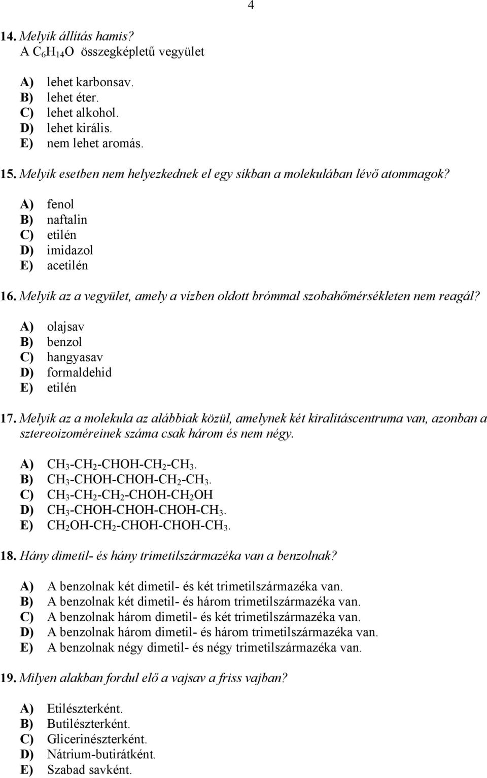 Melyik az a vegyület, amely a vízben oldott brómmal szobahőmérsékleten nem reagál? A) olajsav B) benzol C) hangyasav D) formaldehid E) etilén 17.