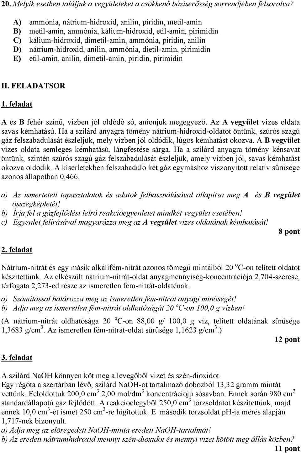 anilin, ammónia, dietil-amin, pirimidin E) etil-amin, anilin, dimetil-amin, piridin, pirimidin II. FELADATSOR 1. feladat A és B fehér színű, vízben jól oldódó só, anionjuk megegyező.