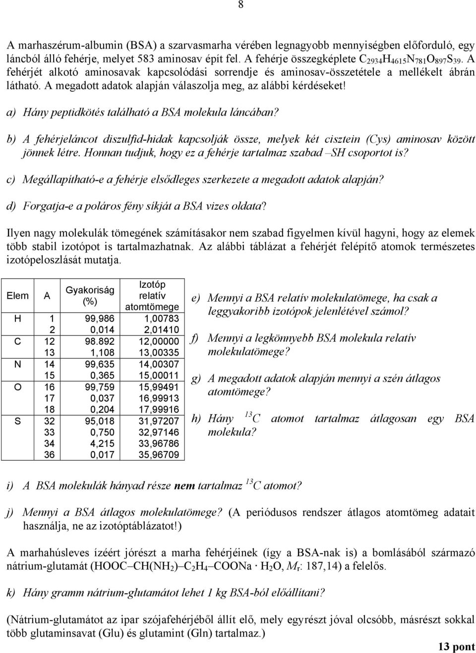 a) Hány peptidkötés található a BSA molekula láncában? b) A fehérjeláncot diszulfid-hidak kapcsolják össze, melyek két cisztein (Cys) aminosav között jönnek létre.