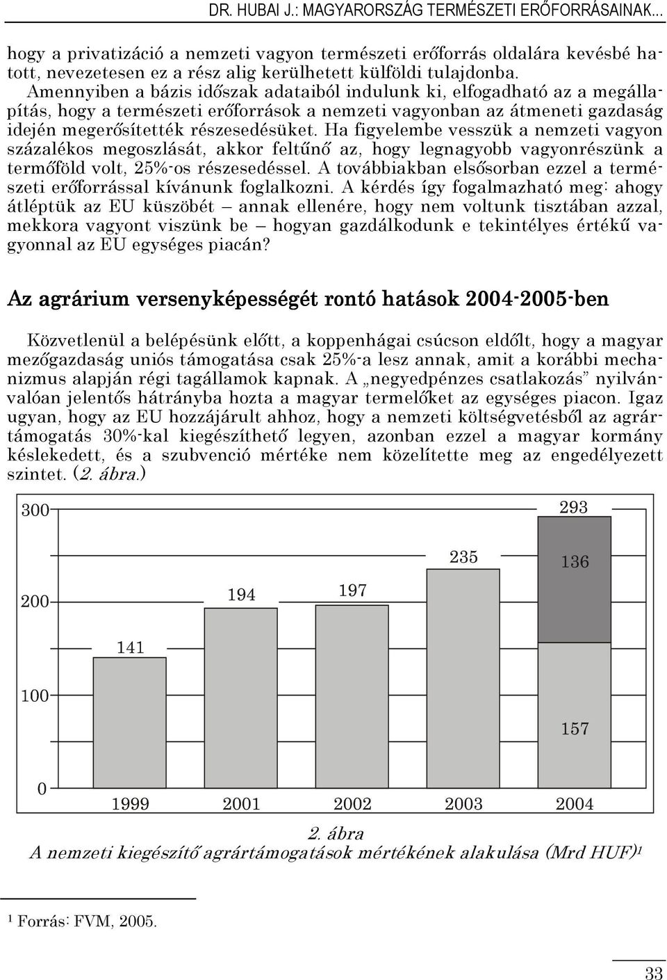 Ha figyelembe vesszük a nemzeti vagyon százalékos megoszlását, akkor feltőnı az, hogy legnagyobb vagyonrészünk a termıföld volt, 25%-os részesedéssel.