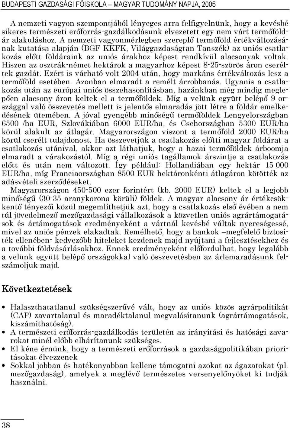 A nemzeti vagyonmérlegben szereplı termıföld értékváltozásának kutatása alapján (BGF KKFK, Világgazdaságtan Tanszék) az uniós csatlakozás elıtt földáraink az uniós árakhoz képest rendkívül alacsonyak