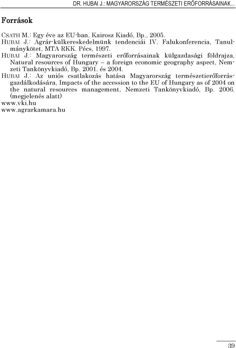 : Magyarország természeti erıforrásainak külgazdasági földrajza, Natural resources of Hungary a foreign economic geography aspect, Nemzeti Tankönyvkiadó, Bp. 2001.