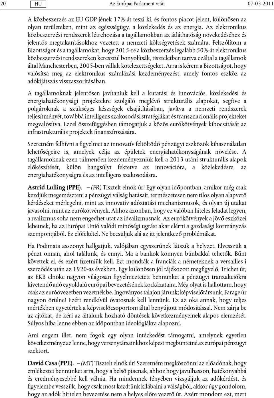 Felszólítom a Bizottságot és a tagállamokat, hogy 2015-re a közbeszerzés legalább 50%-át elektronikus közbeszerzési rendszereken keresztül bonyolítsák, tiszteletben tartva ezáltal a tagállamok által