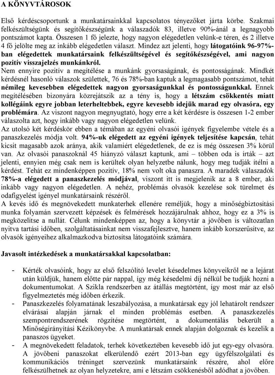 Összesen 1 fő jelezte, hogy velünk-e téren, és 2 illetve 4 fő jelölte meg az inkább választ.