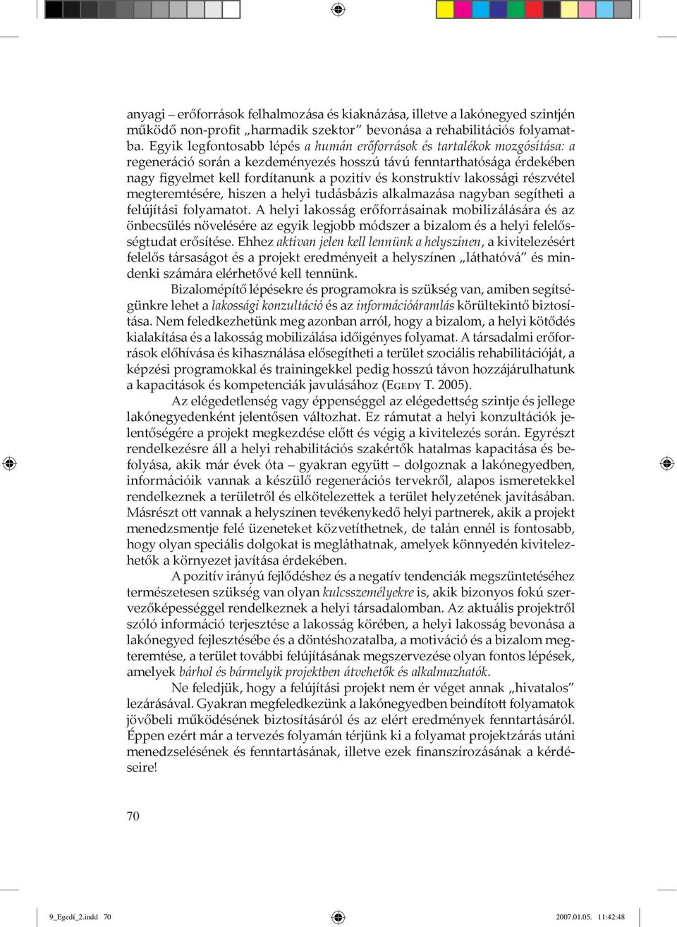 konstruktív lakoss gi részvétel megteremtésére, hiszen a helyi tud sb zis alkalmaz sa nagyban segítheti a felújít si folyamatot.