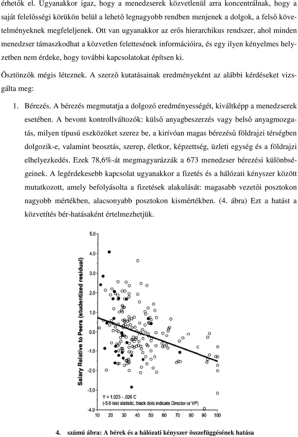 Ott van ugyanakkor az erıs hierarchikus rendszer, ahol minden menedzser támaszkodhat a közvetlen felettesének információira, és egy ilyen kényelmes helyzetben nem érdeke, hogy további kapcsolatokat