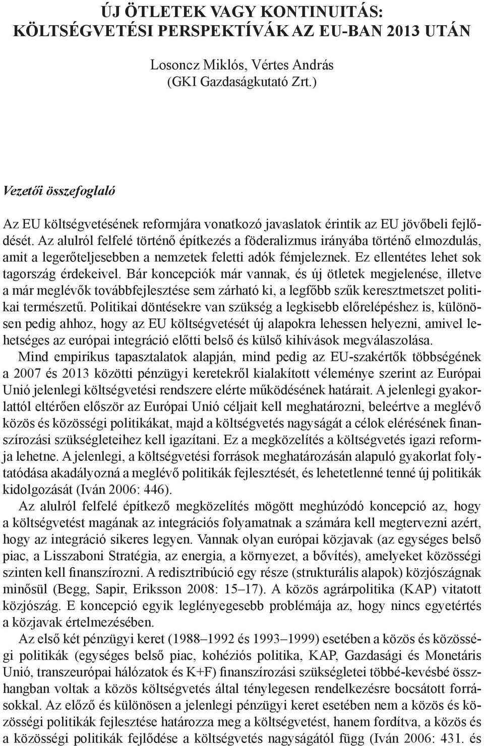 Az alulról felfelé történő építkezés a föderalizmus irányába történő elmozdulás, amit a legerőteljesebben a nemzetek feletti adók fémjeleznek. Ez ellentétes lehet sok tagország érdekeivel.