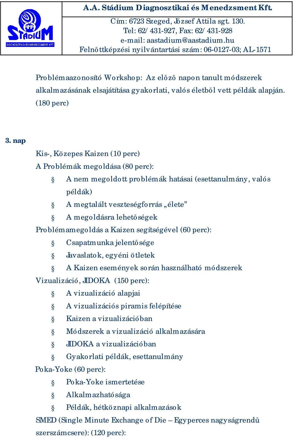 Problémamegoldás a Kaizen segítségével (60 perc): Csapatmunka jelentősége Javaslatok, egyéni ötletek A Kaizen események során használható módszerek Vizualizáció, JIDOKA (150 perc): A vizualizáció