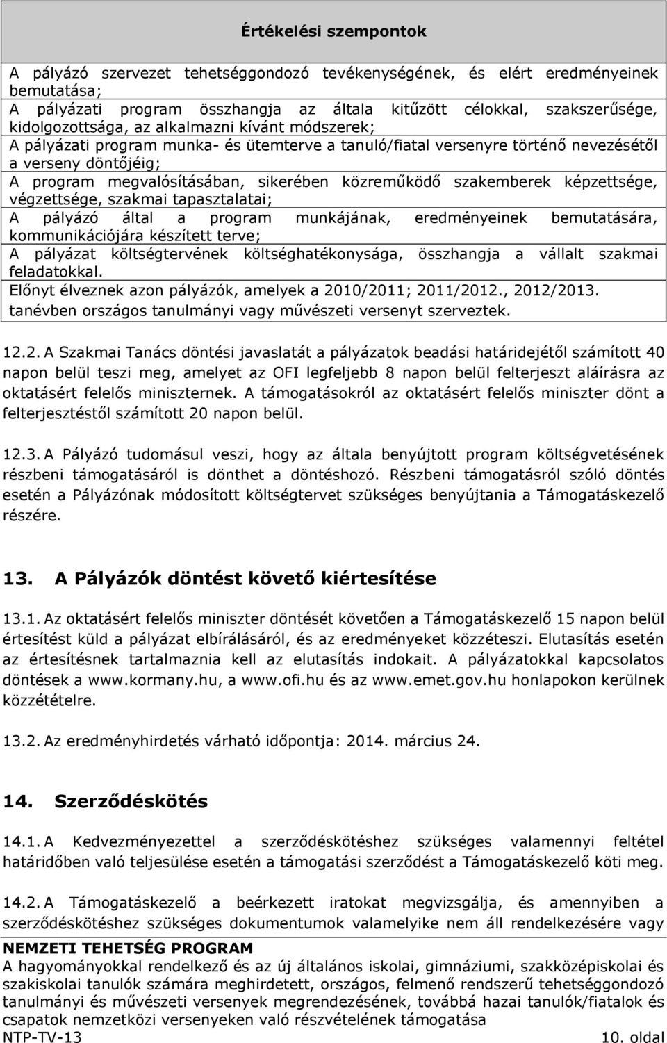 közreműködő szakemberek képzettsége, végzettsége, szakmai tapasztalatai; A pályázó által a program munkájának, eredményeinek bemutatására, kommunikációjára készített terve; A pályázat költségtervének