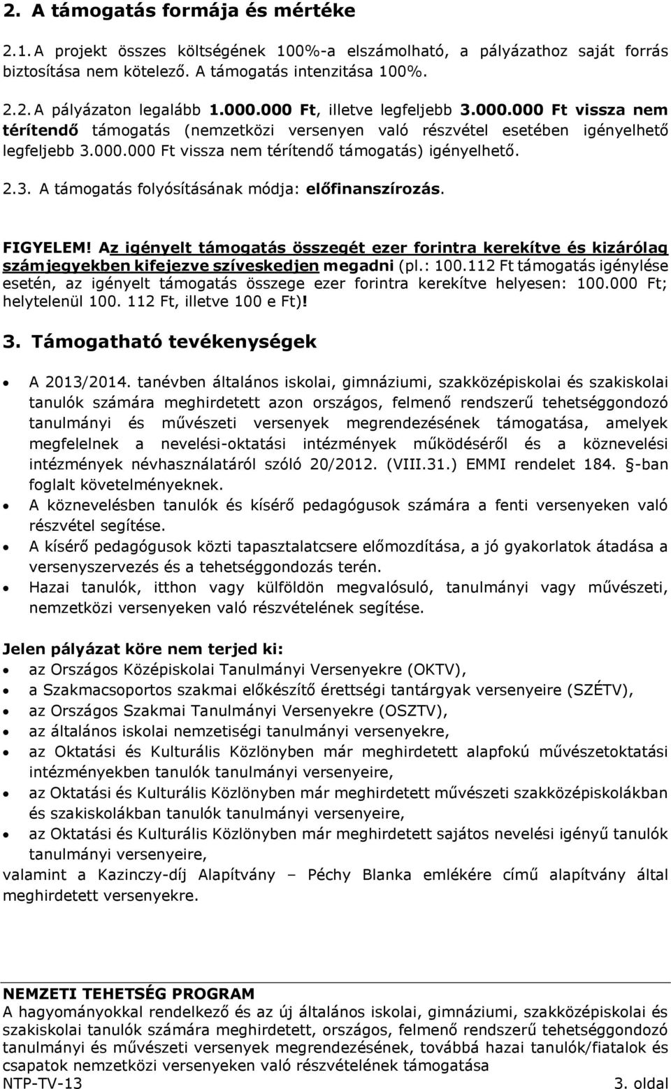 2.3. A támogatás folyósításának módja: előfinanszírozás. FIGYELEM! Az igényelt támogatás összegét ezer forintra kerekítve és kizárólag számjegyekben kifejezve szíveskedjen megadni (pl.: 100.