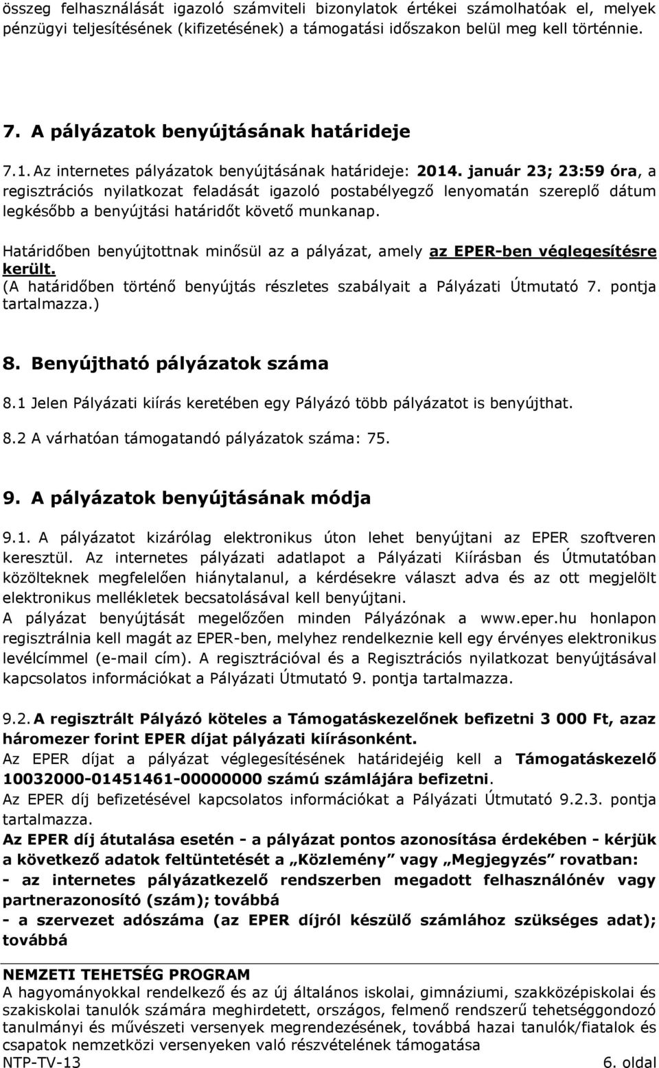 január 23; 23:59 óra, a regisztrációs nyilatkozat feladását igazoló postabélyegző lenyomatán szereplő dátum legkésőbb a benyújtási határidőt követő munkanap.