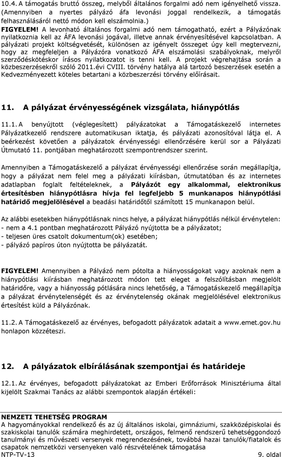 A levonható általános forgalmi adó nem támogatható, ezért a Pályázónak nyilatkoznia kell az ÁFA levonási jogával, illetve annak érvényesítésével kapcsolatban.