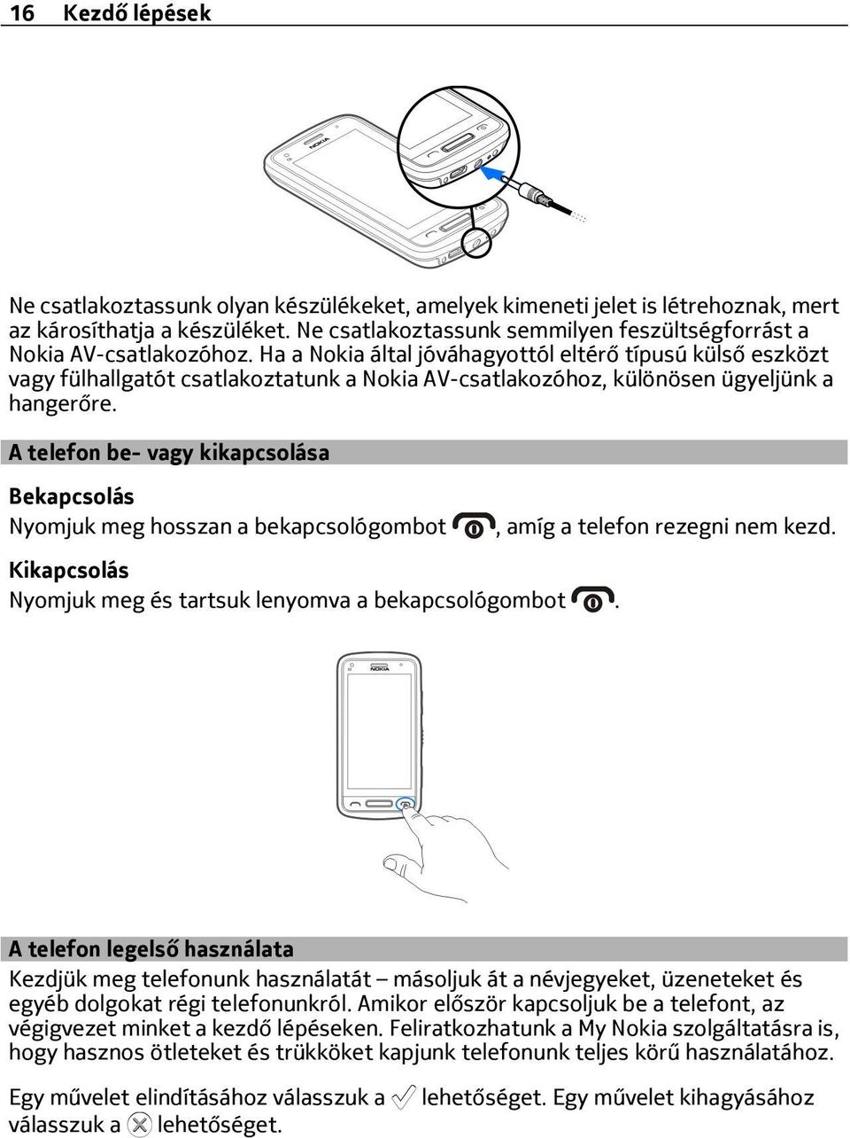 Ha a Nokia által jóváhagyottól eltérő típusú külső eszközt vagy fülhallgatót csatlakoztatunk a Nokia AV-csatlakozóhoz, különösen ügyeljünk a hangerőre.