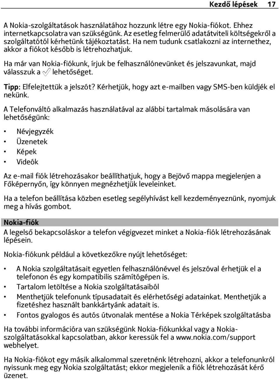 Ha már van Nokia-fiókunk, írjuk be felhasználónevünket és jelszavunkat, majd válasszuk a lehetőséget. Tipp: Elfelejtettük a jelszót? Kérhetjük, hogy azt e-mailben vagy SMS-ben küldjék el nekünk.