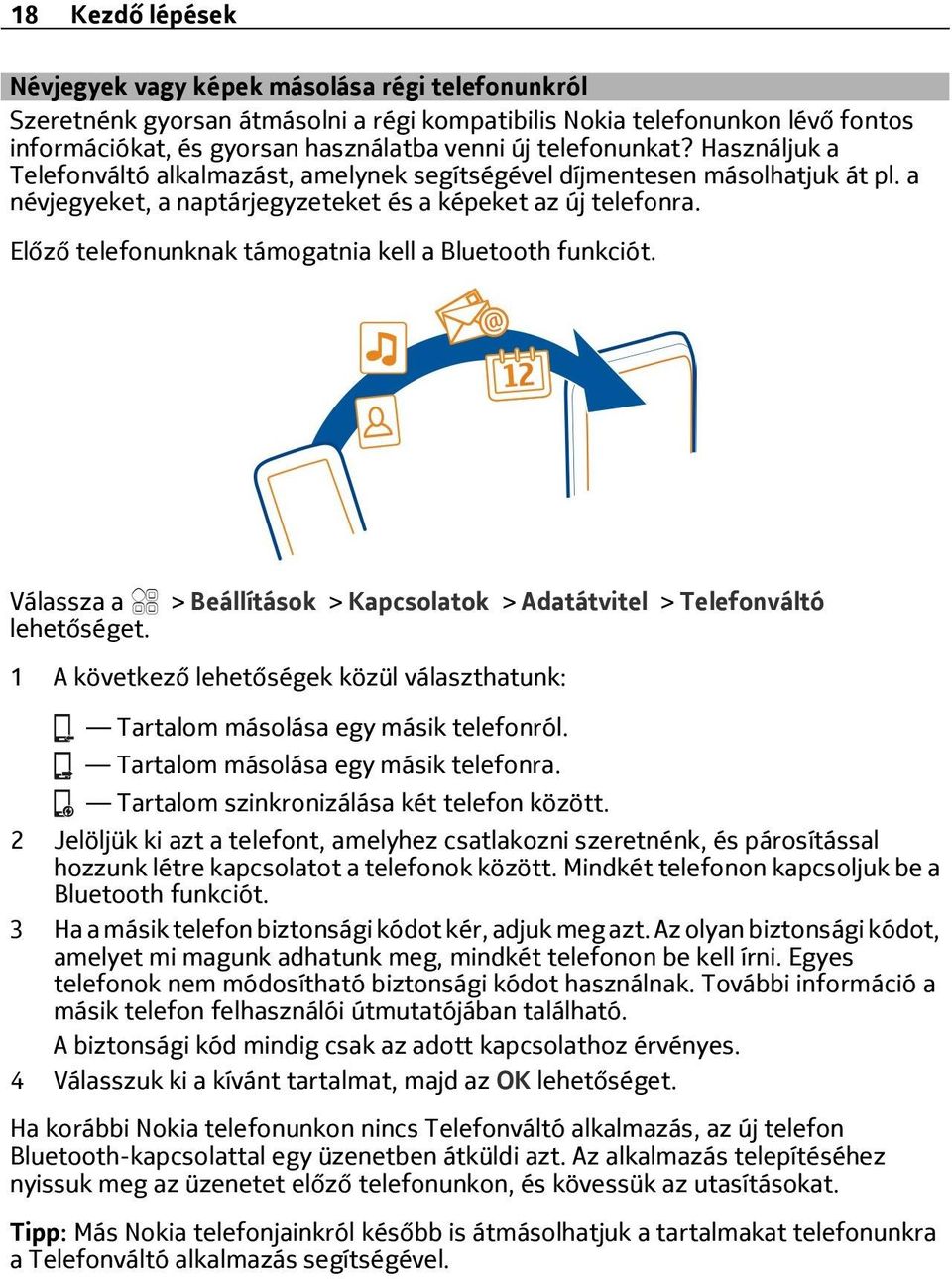 Előző telefonunknak támogatnia kell a Bluetooth funkciót. Válassza a lehetőséget.
