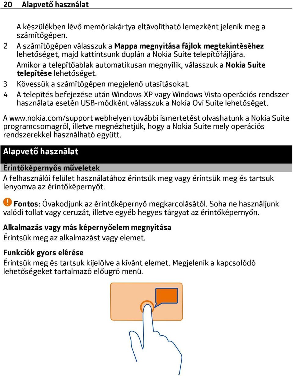 Amikor a telepítőablak automatikusan megnyílik, válasszuk a Nokia Suite telepítése lehetőséget. 3 Kövessük a számítógépen megjelenő utasításokat.