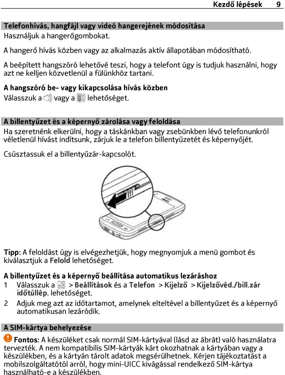 A billentyűzet és a képernyő zárolása vagy feloldása Ha szeretnénk elkerülni, hogy a táskánkban vagy zsebünkben lévő telefonunkról véletlenül hívást indítsunk, zárjuk le a telefon billentyűzetét és