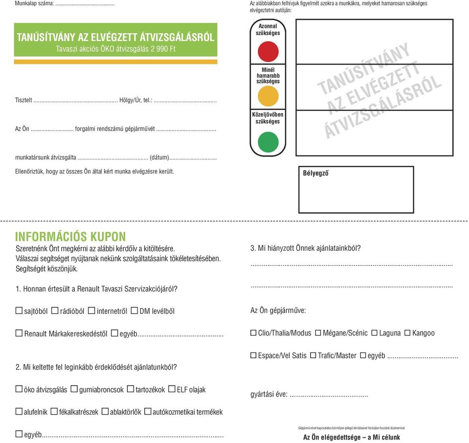 .. Hölgy/Úr, tel.:... Az Ön... forgalmi rendszámú gépjárművét... Azonnal szükséges Minél hamarabb szükséges Közeljövőben szükséges TANÚSÍTVÁNY AZ ELVÉGZETT ÁTVIZSGÁLÁSRÓL munkatársunk átvizsgálta.