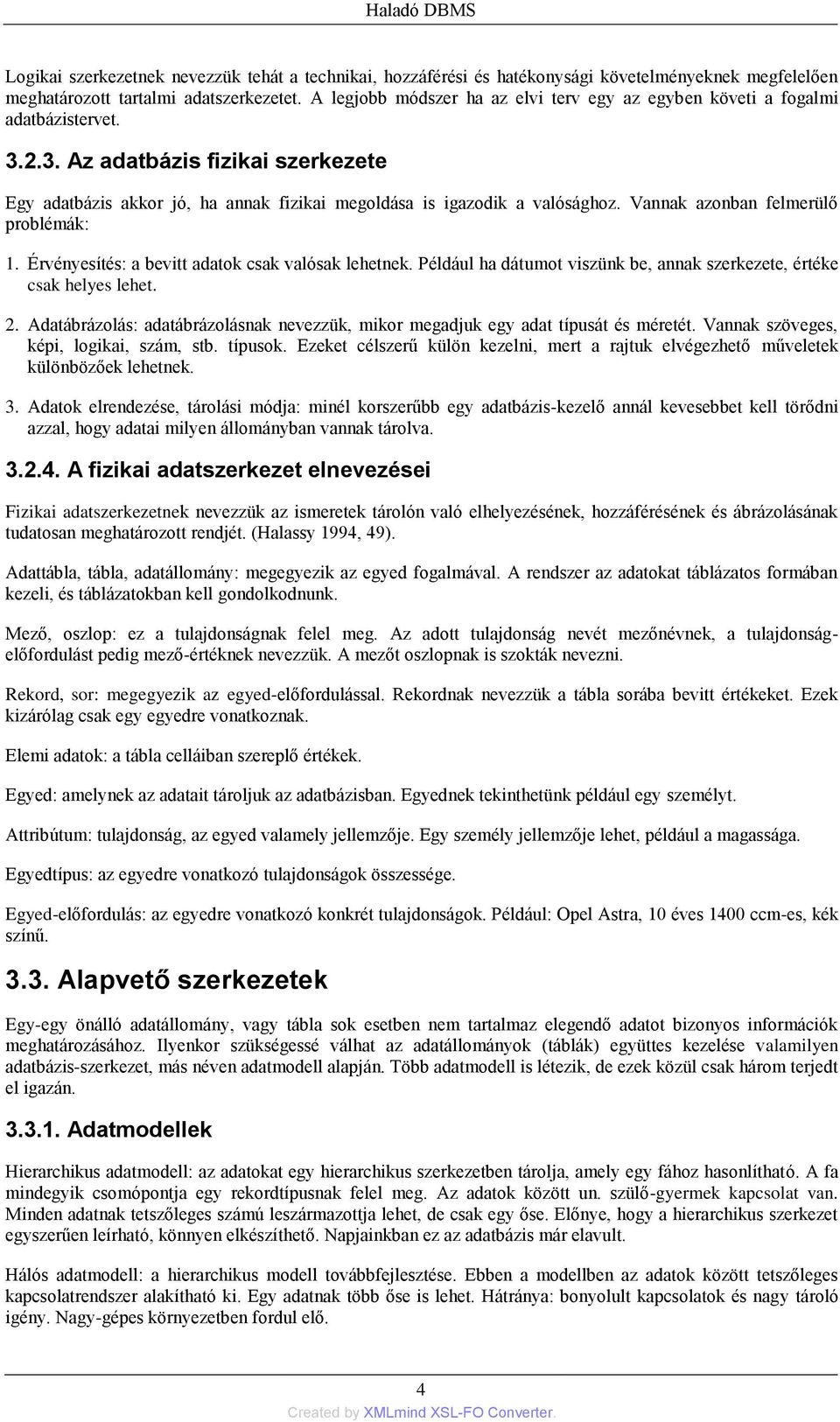 Vannak azonban felmerülő problémák: 1. Érvényesítés: a bevitt adatok csak valósak lehetnek. Például ha dátumot viszünk be, annak szerkezete, értéke csak helyes lehet. 2.