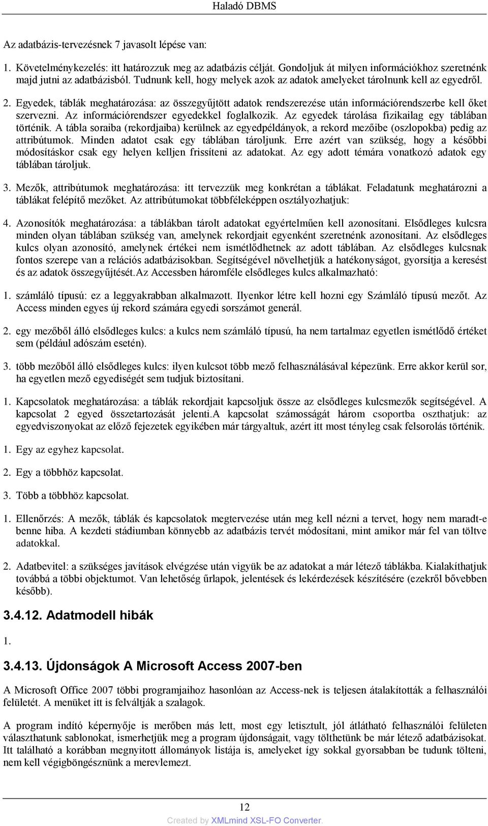 Az információrendszer egyedekkel foglalkozik. Az egyedek tárolása fizikailag egy táblában történik.