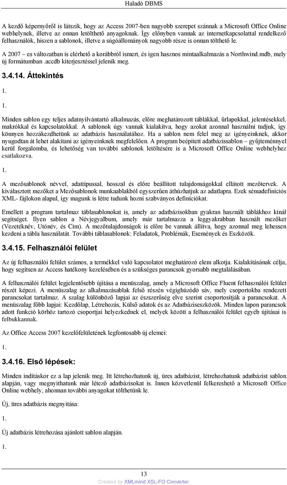 A 2007 es változatban is elérhető a korábbról ismert, és igen hasznos mintaalkalmazás a Northwind.mdb, mely új formátumban.accdb kiterjesztéssel jelenik meg. 3.4.14. Áttekintés 1.