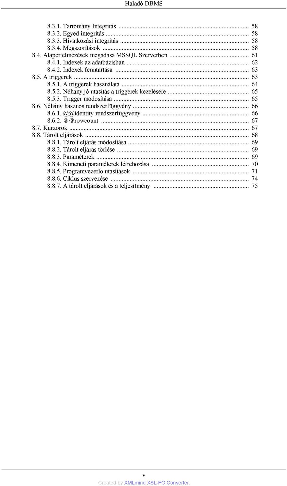 .. 66 8.6.1. @@identity rendszerfüggvény... 66 8.6.2. @@rowcount... 67 8.7. Kurzorok... 67 8.8. Tárolt eljárások... 68 8.8.1. Tárolt eljárás módosítása... 69 8.8.2. Tárolt eljárás törlése... 69 8.8.3.