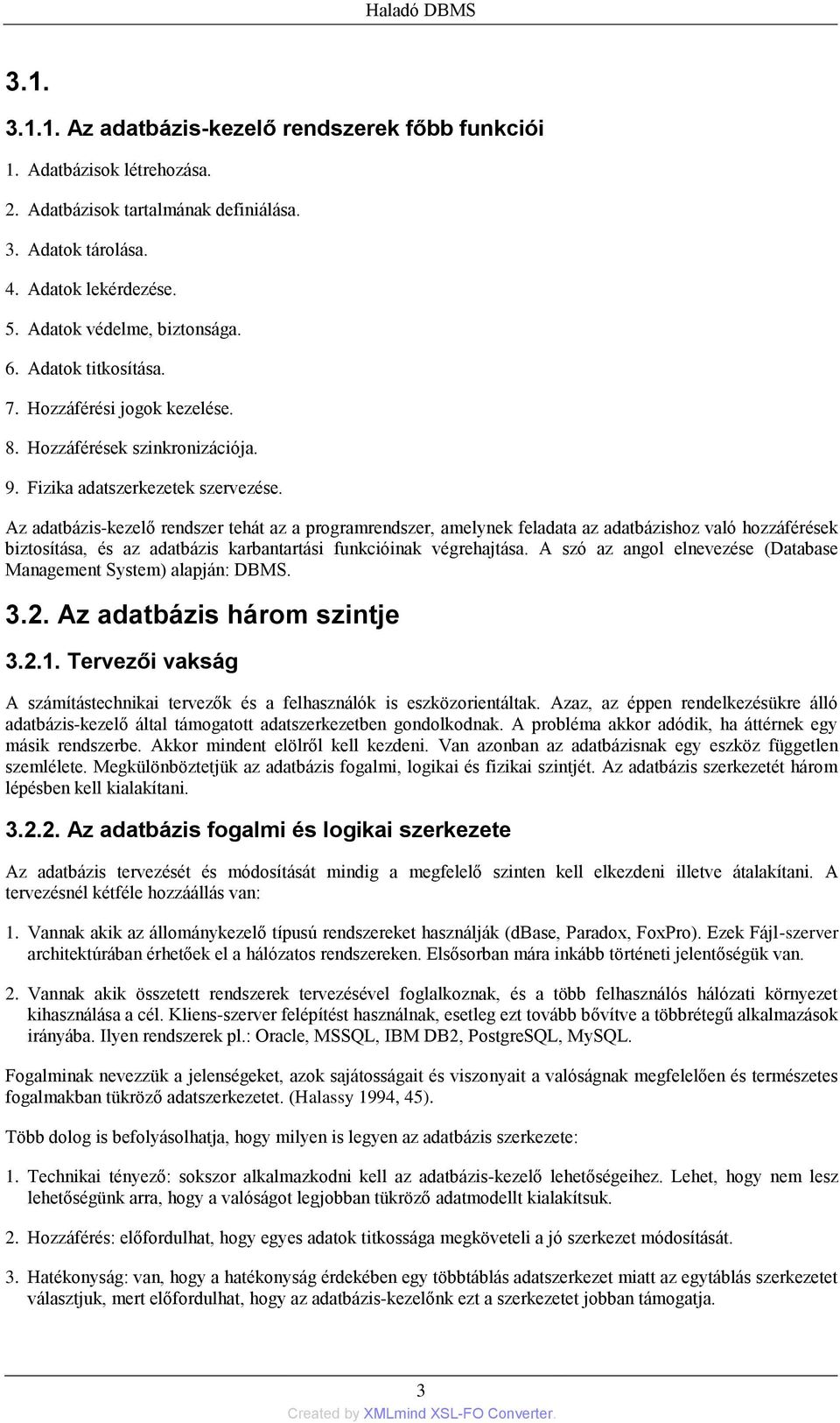 Az adatbázis-kezelő rendszer tehát az a programrendszer, amelynek feladata az adatbázishoz való hozzáférések biztosítása, és az adatbázis karbantartási funkcióinak végrehajtása.