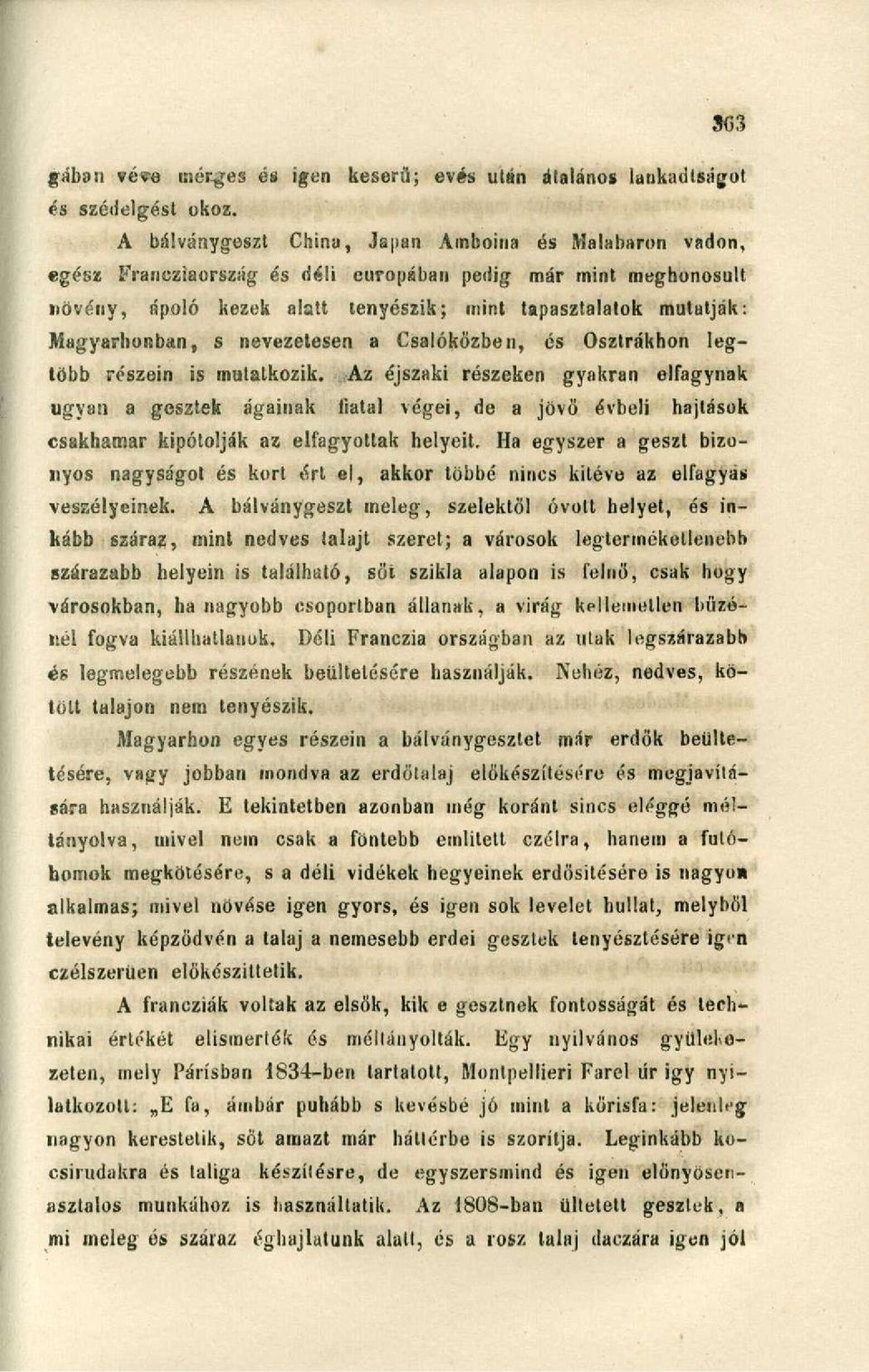 Magyarbonban, s nevezetesen a Csalóközben, és Osztrákhon legtöbb részein is mutatkozik.