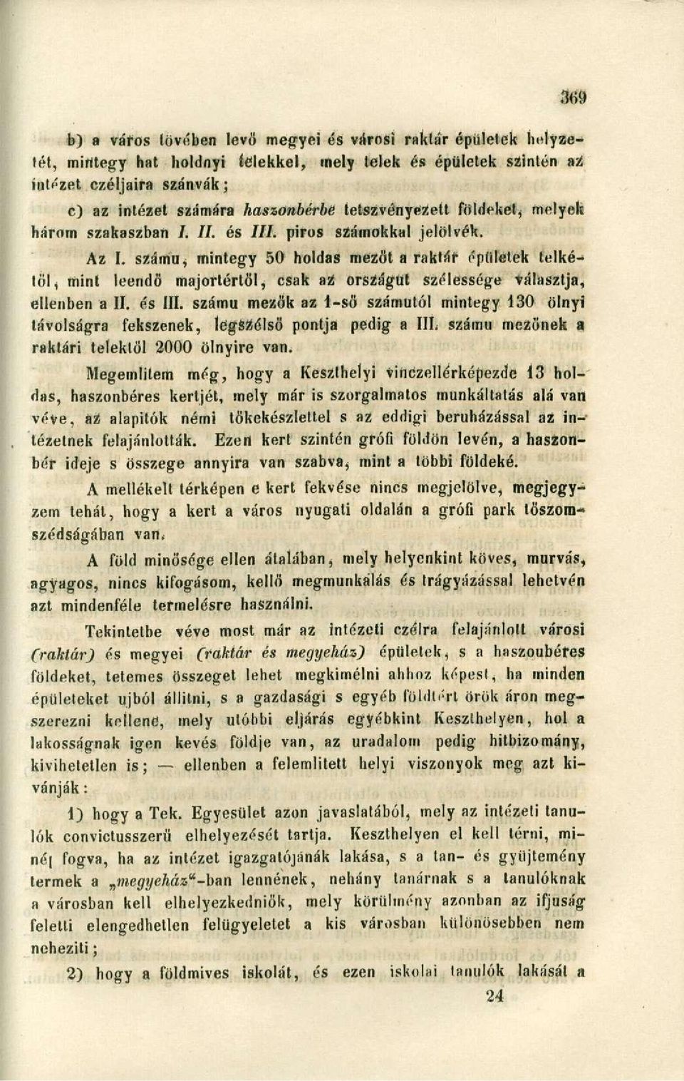 számú, mintegy 50 holdas mezőt a raktár épületek telkétől, mint leendő majortértöl, csak az országút szélessége választja, ellenben a II. és III.