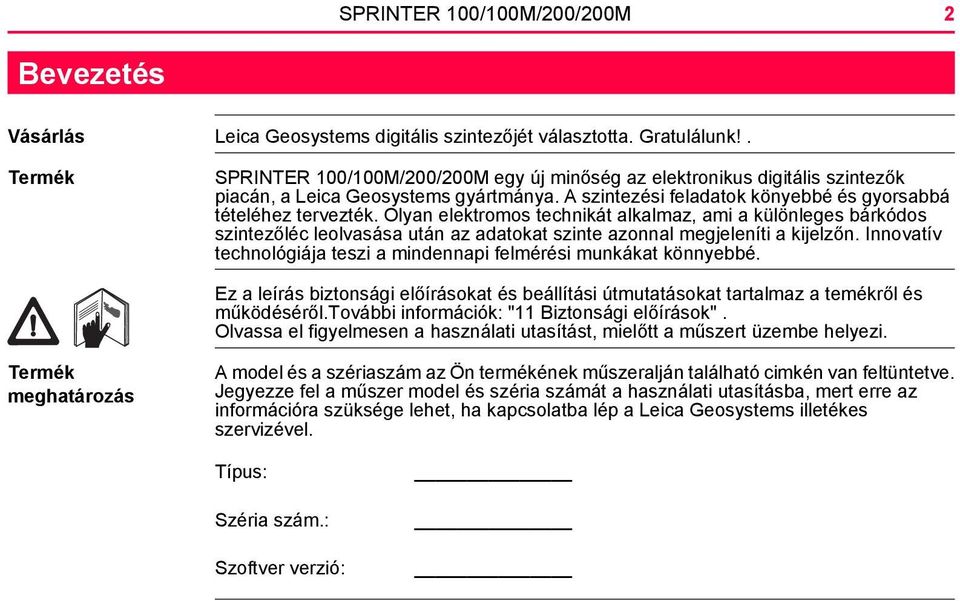 Olyan elektromos technikát alkalmaz, ami a különleges bárkódos szintezőléc leolvasása után az adatokat szinte azonnal megjeleníti a kijelzőn.