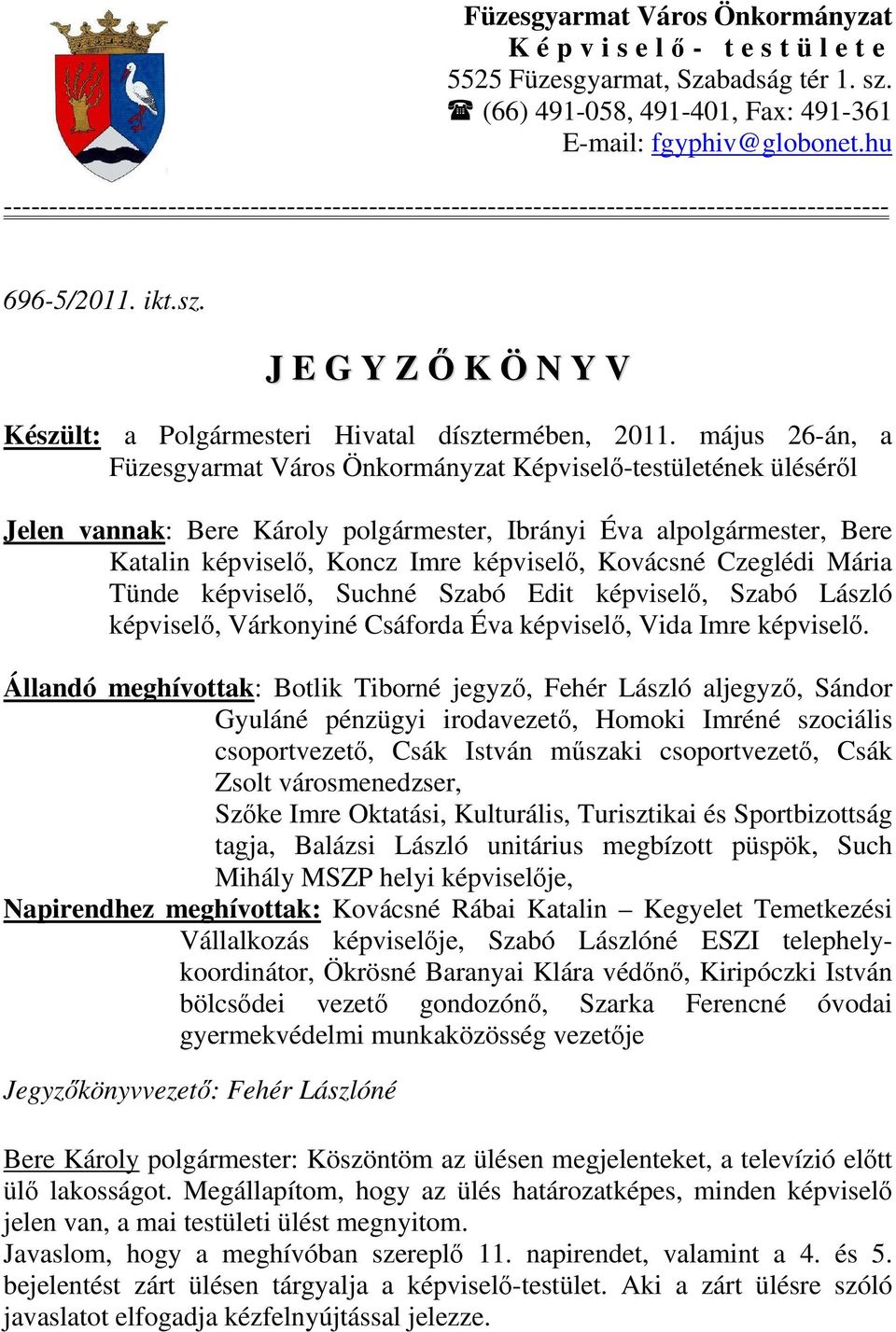 május 26-án, a Füzesgyarmat Város Önkormányzat Képviselő-testületének üléséről Jelen vannak: Bere Károly polgármester, Ibrányi Éva alpolgármester, Bere Katalin képviselő, Koncz Imre képviselő,