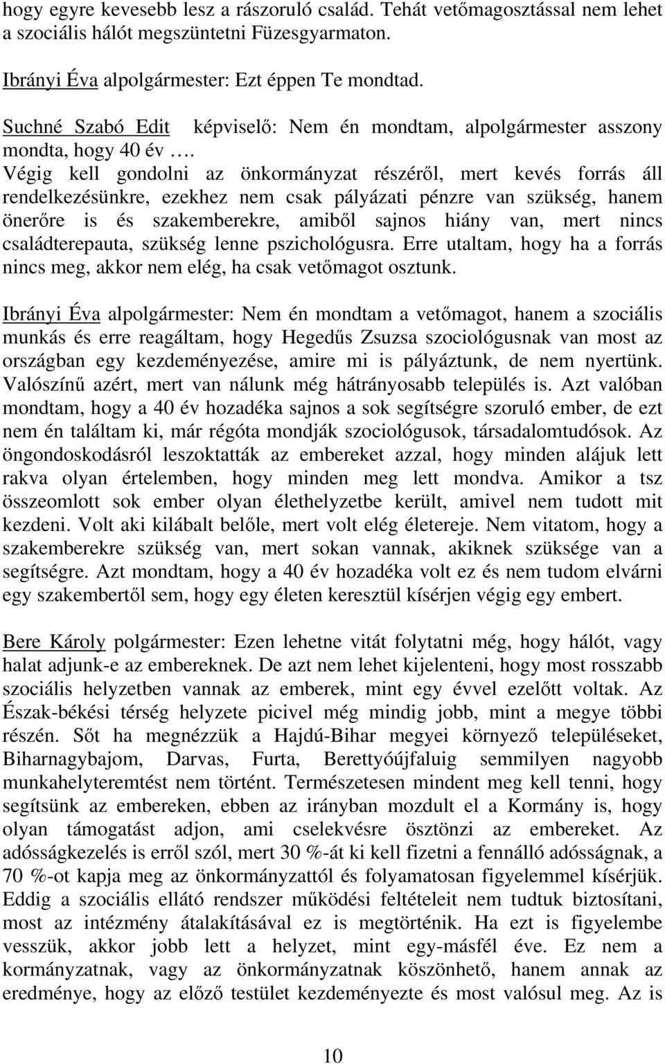 Végig kell gondolni az önkormányzat részéről, mert kevés forrás áll rendelkezésünkre, ezekhez nem csak pályázati pénzre van szükség, hanem önerőre is és szakemberekre, amiből sajnos hiány van, mert