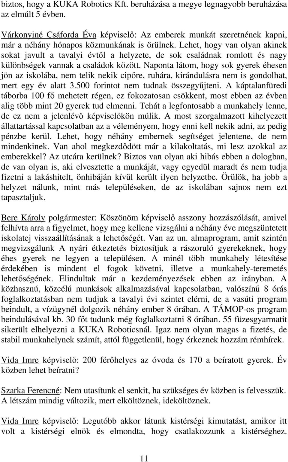 Lehet, hogy van olyan akinek sokat javult a tavalyi évtől a helyzete, de sok családnak romlott és nagy különbségek vannak a családok között.