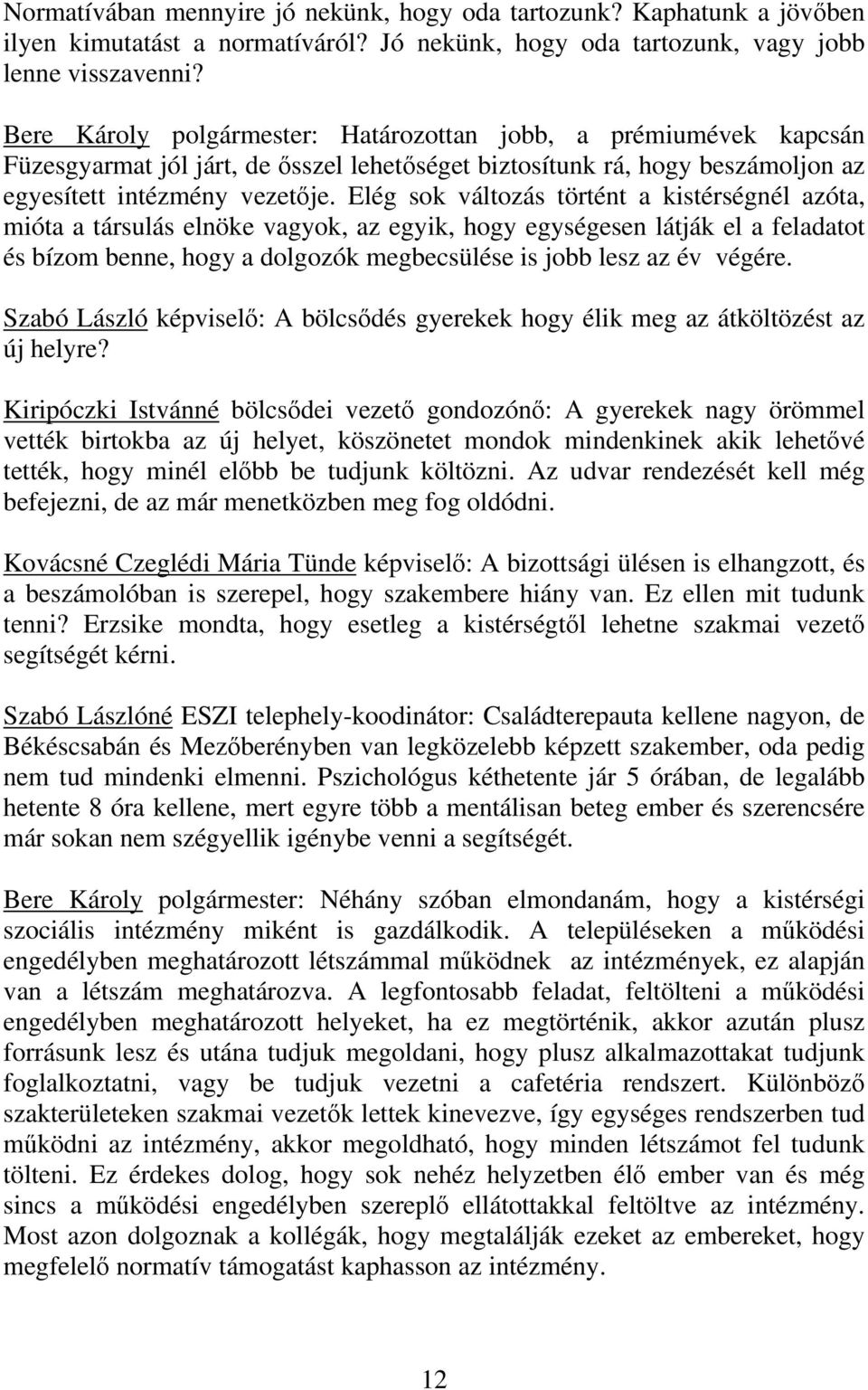 Elég sok változás történt a kistérségnél azóta, mióta a társulás elnöke vagyok, az egyik, hogy egységesen látják el a feladatot és bízom benne, hogy a dolgozók megbecsülése is jobb lesz az év végére.