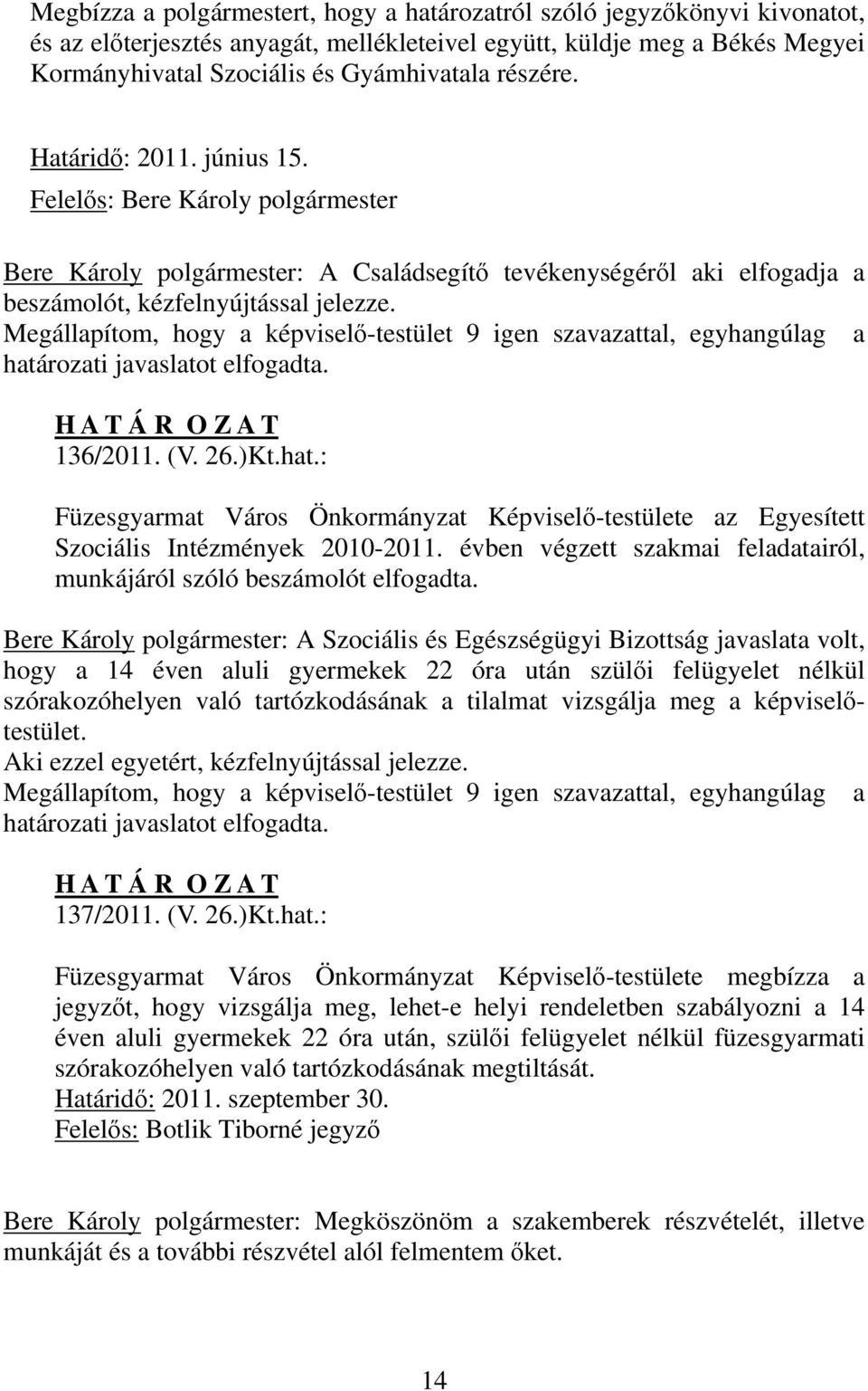 Megállapítom, hogy a képviselő-testület 9 igen szavazattal, egyhangúlag a határozati javaslatot elfogadta. H A T Á R O Z A T 136/2011. (V. 26.)Kt.hat.: Füzesgyarmat Város Önkormányzat Képviselő-testülete az Egyesített Szociális Intézmények 2010-2011.