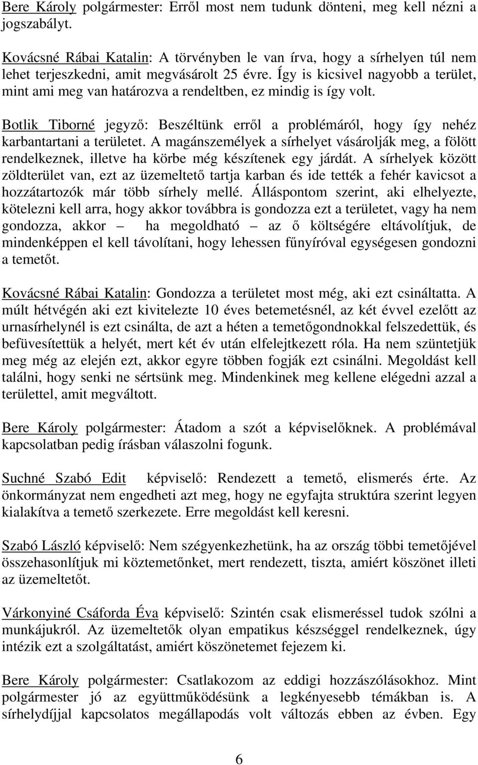 Így is kicsivel nagyobb a terület, mint ami meg van határozva a rendeltben, ez mindig is így volt. Botlik Tiborné jegyző: Beszéltünk erről a problémáról, hogy így nehéz karbantartani a területet.