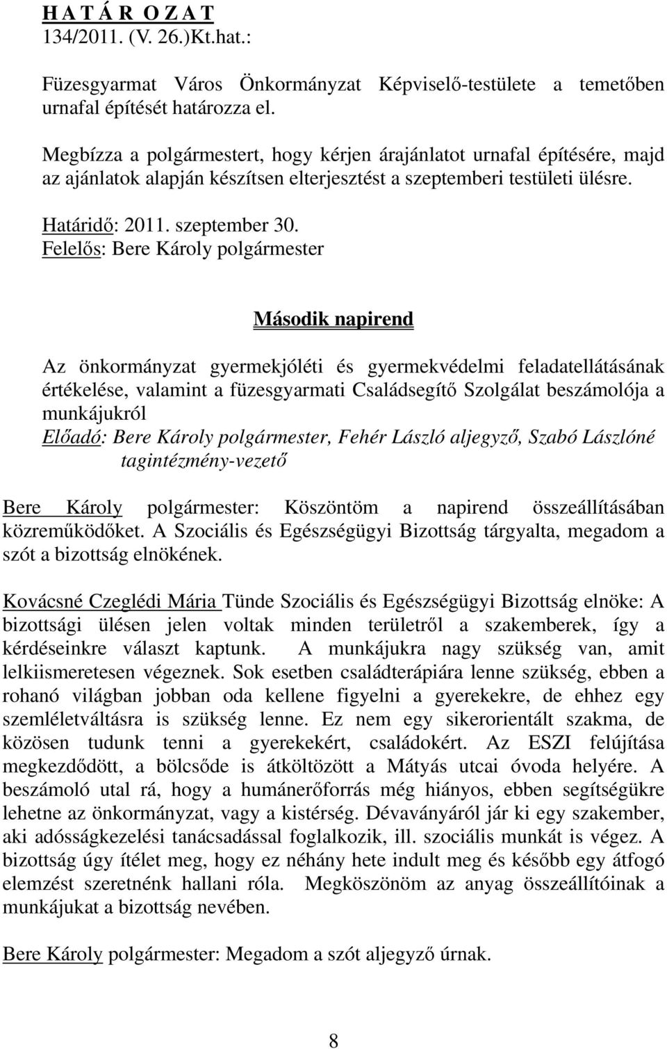 Felelős: Bere Károly polgármester Második napirend Az önkormányzat gyermekjóléti és gyermekvédelmi feladatellátásának értékelése, valamint a füzesgyarmati Családsegítő Szolgálat beszámolója a