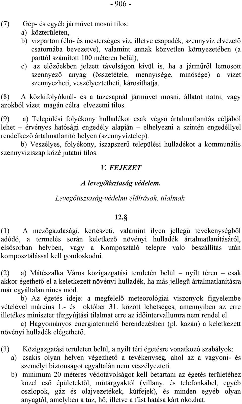 veszélyeztetheti, károsíthatja. (8) A közkifolyóknál- és a tűzcsapnál járművet mosni, állatot itatni, vagy azokból vizet magán célra elvezetni tilos.