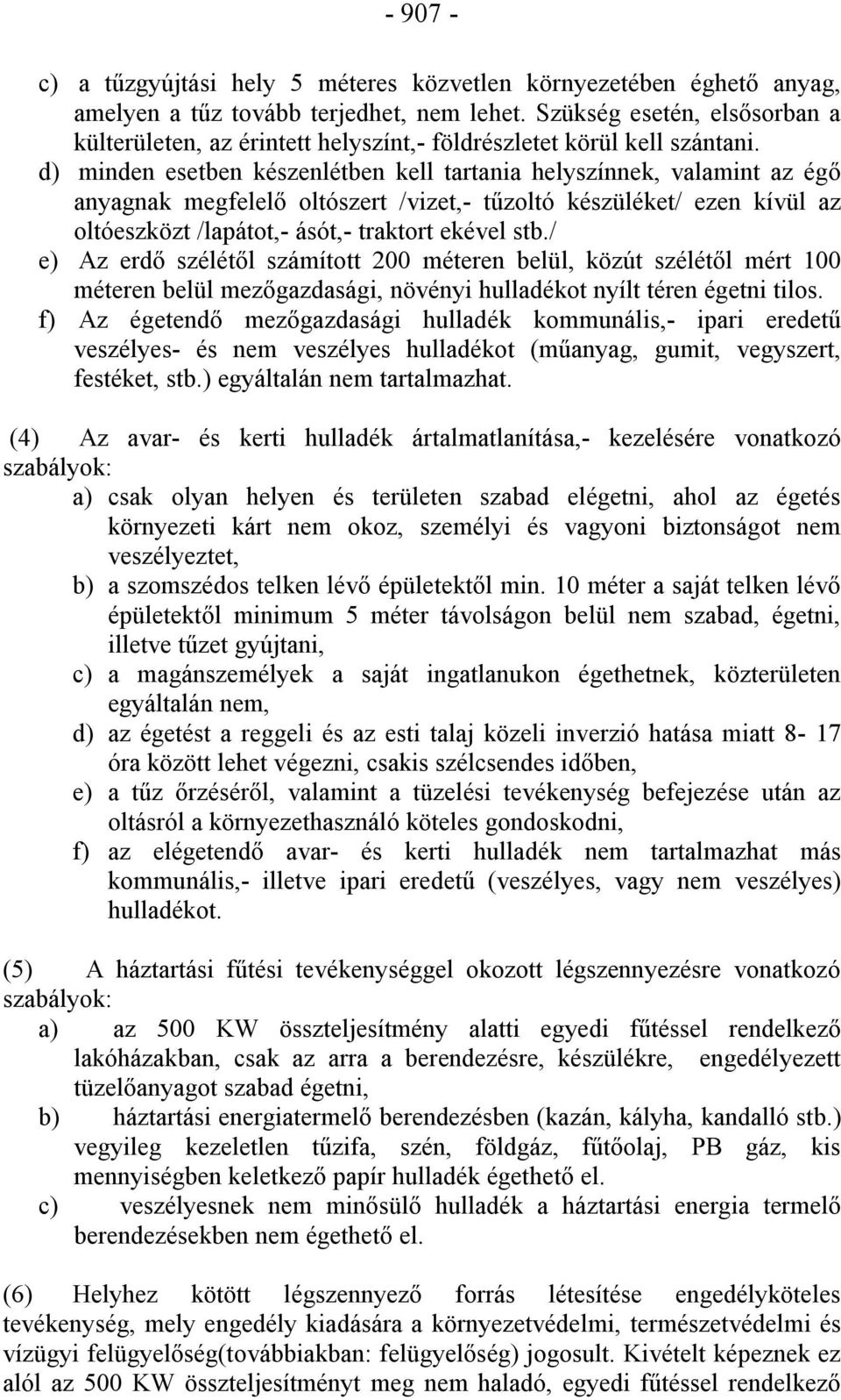 d) minden esetben készenlétben kell tartania helyszínnek, valamint az égő anyagnak megfelelő oltószert /vizet,- tűzoltó készüléket/ ezen kívül az oltóeszközt /lapátot,- ásót,- traktort ekével stb.