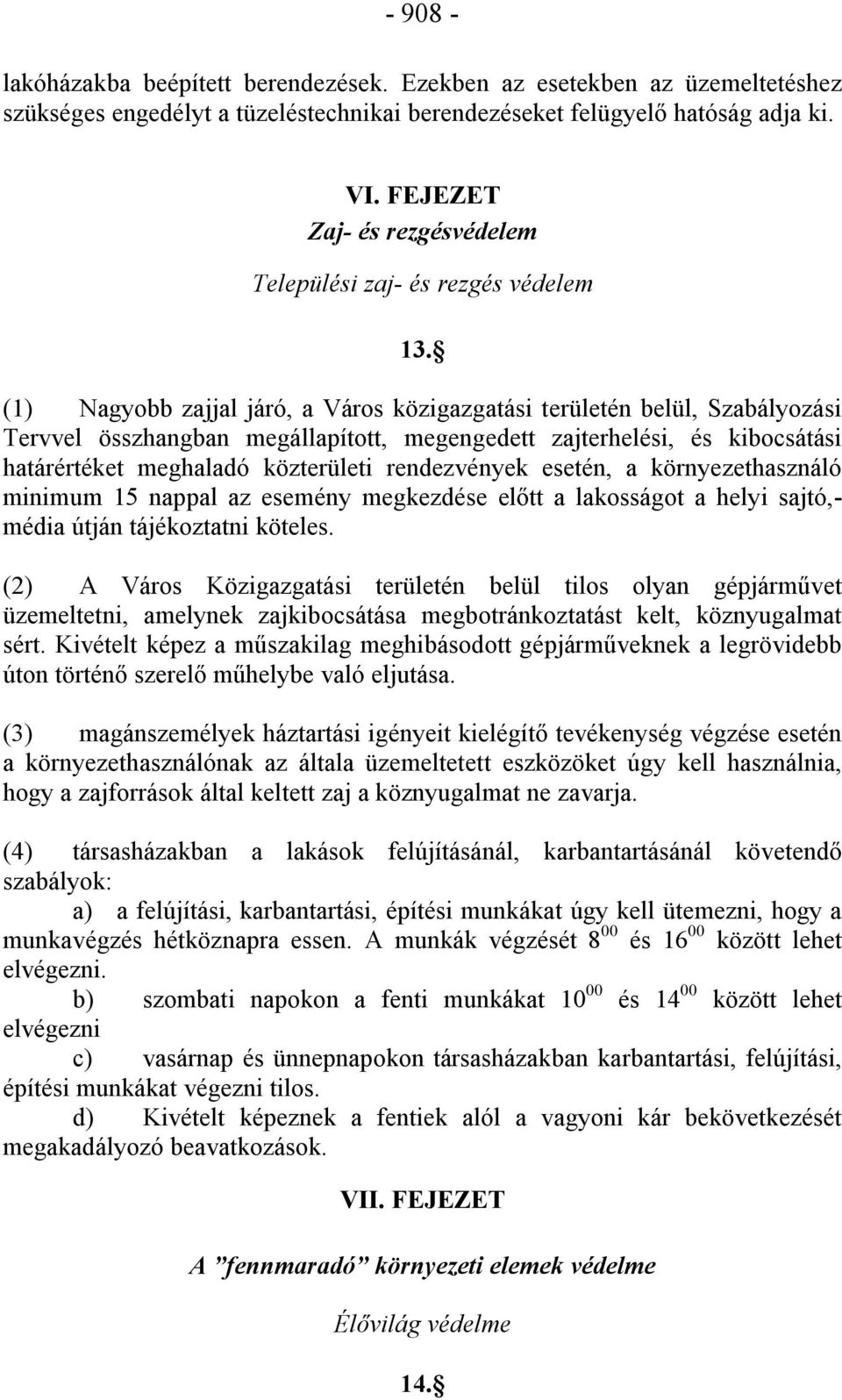 (1) Nagyobb zajjal járó, a Város közigazgatási területén belül, Szabályozási Tervvel összhangban megállapított, megengedett zajterhelési, és kibocsátási határértéket meghaladó közterületi