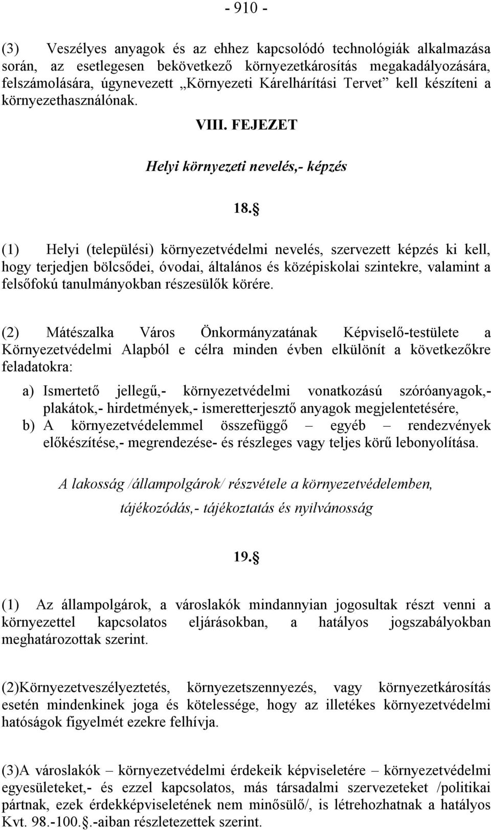 (1) Helyi (települési) környezetvédelmi nevelés, szervezett képzés ki kell, hogy terjedjen bölcsődei, óvodai, általános és középiskolai szintekre, valamint a felsőfokú tanulmányokban részesülők