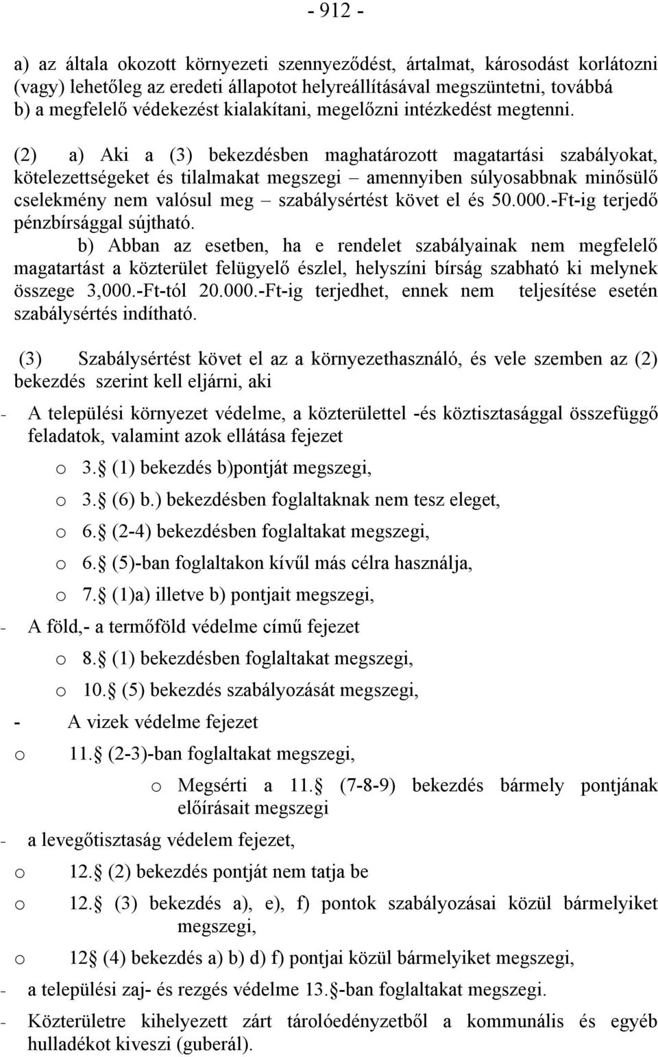 (2) a) Aki a (3) bekezdésben maghatározott magatartási szabályokat, kötelezettségeket és tilalmakat megszegi amennyiben súlyosabbnak minősülő cselekmény nem valósul meg szabálysértést követ el és 50.
