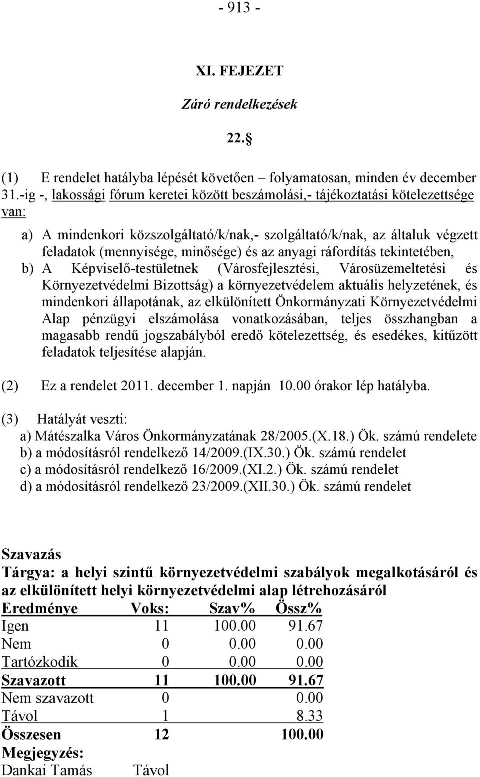 az anyagi ráfordítás tekintetében, b) A Képviselő-testületnek (Városfejlesztési, Városüzemeltetési és Környezetvédelmi Bizottság) a környezetvédelem aktuális helyzetének, és mindenkori állapotának,