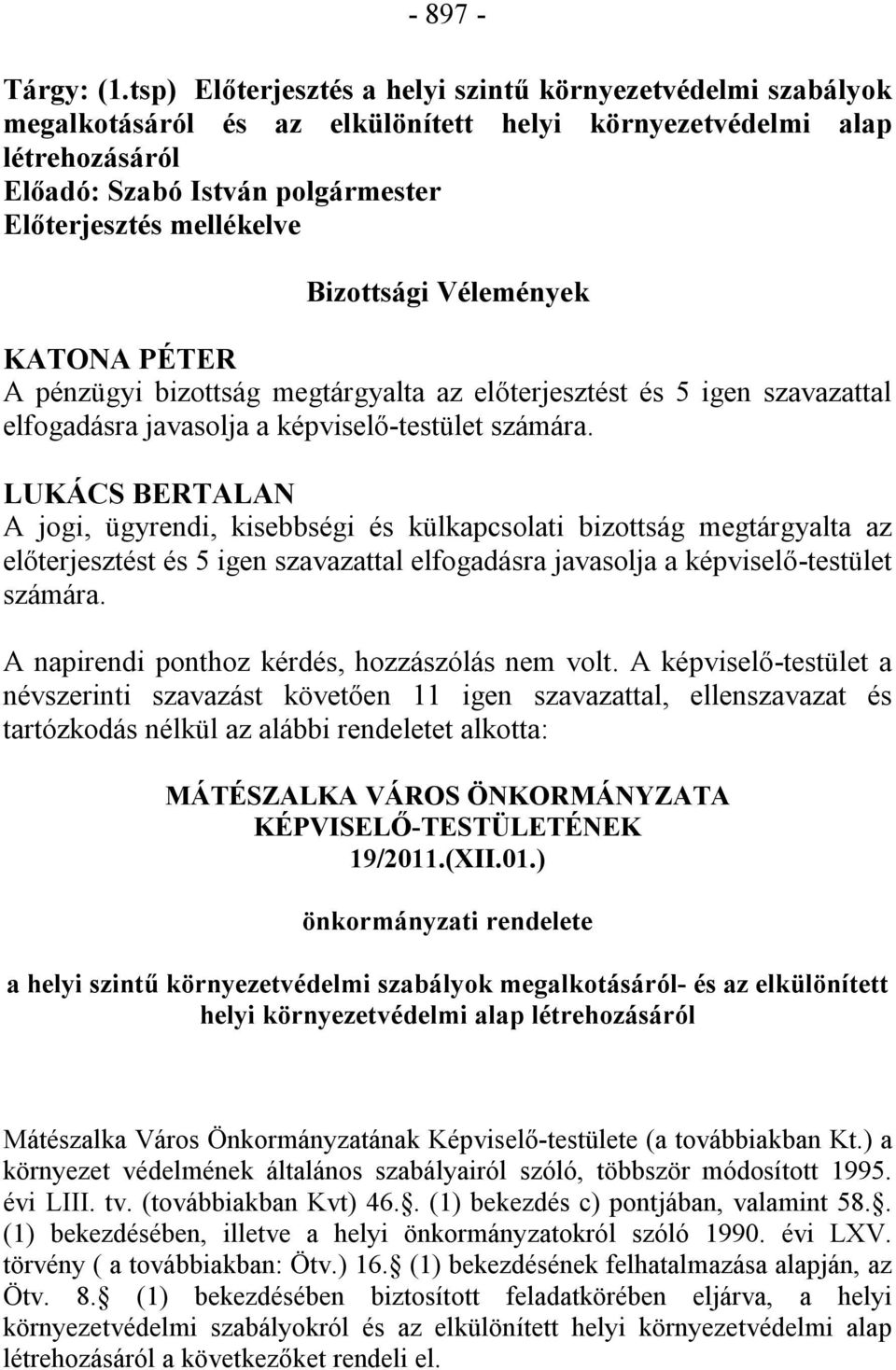 Bizottsági Vélemények KATONA PÉTER A pénzügyi bizottság megtárgyalta az előterjesztést és 5 igen szavazattal elfogadásra javasolja a képviselő-testület számára.